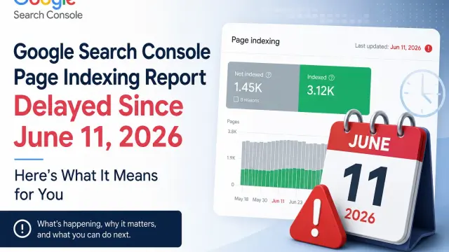 Google Search Console Page Indexing Report Delayed Since June 11, 2026 - Here's What It Means for You cover image
